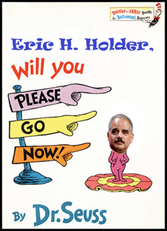 Eric-holder-will-you-please-go-now-999